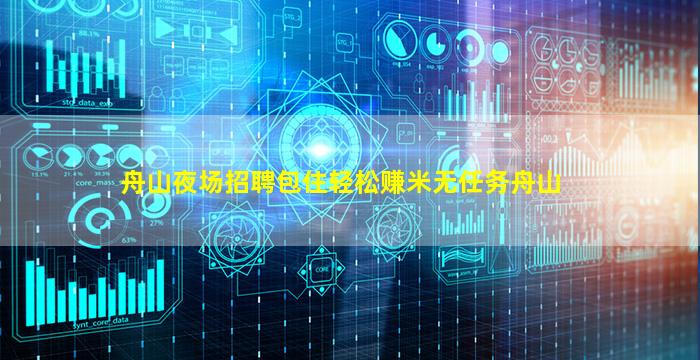 舟山夜场招聘包住轻松赚米无任务舟山
